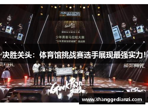 决胜关头：体育馆挑战赛选手展现最强实力！