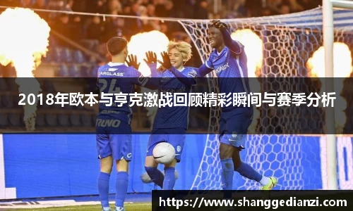 2018年欧本与亨克激战回顾精彩瞬间与赛季分析